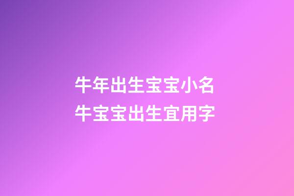 牛年出生宝宝小名 牛宝宝出生宜用字